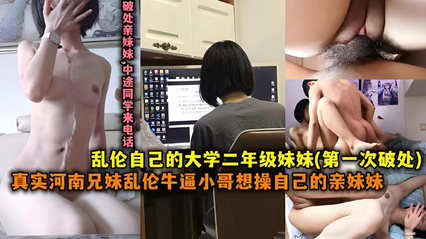 真实河南兄妹乱伦牛逼小哥想操自己的妹妹操的太自然_家庭乱伦