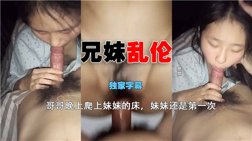 兄妹乱伦哥哥晚上爬上妹妹的床妹妹还是第一次国产乱伦_家庭乱伦