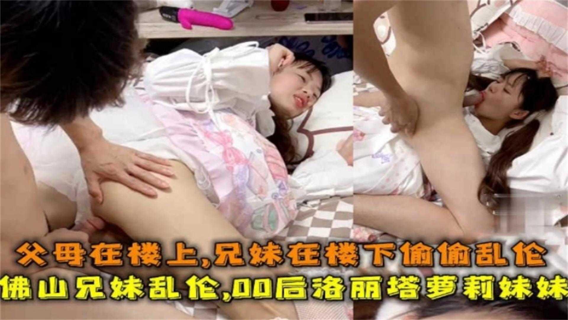 推荐佛山00后洛丽塔妹妹被哥哥乱伦父母在楼上兄妹在楼下做爱