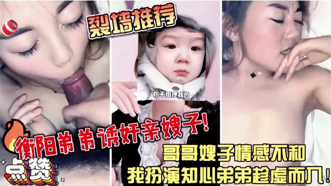推荐【强烈推荐】衡阳弟弟诱奸亲嫂子哥哥嫂子情感不合我扮演知心弟弟趁虚而入
