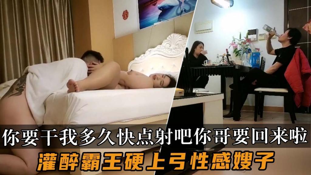 推荐【灌醉霸王硬上弓性感嫂子】你要干我多久快点射吧你哥要回来啦会被他发现的我的逼已经坚持不住了！