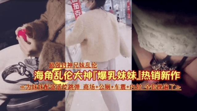 推荐最强封神兄妹乱伦爆乳妹妹为妹妹配备遥控跳蛋商场公厕车震内射全套操