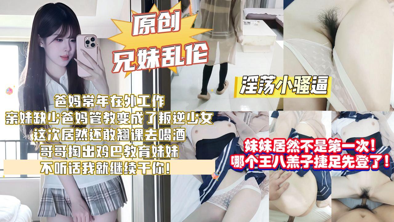 【妹妹居然不是第一次！哪个王八羔子捷足先登了！】爸妈常年在外工作，亲妹缺少管教变成了叛逆少女，不仅逃学还学会了抽烟喝酒，哥哥拿鸡巴教『360影视』