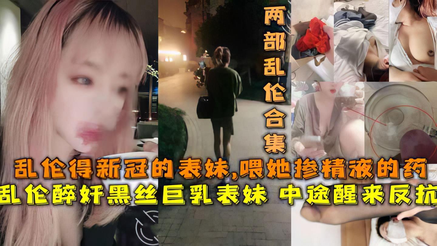 推荐兄妹乱路i得新冠表妹喂她吃带精液得药