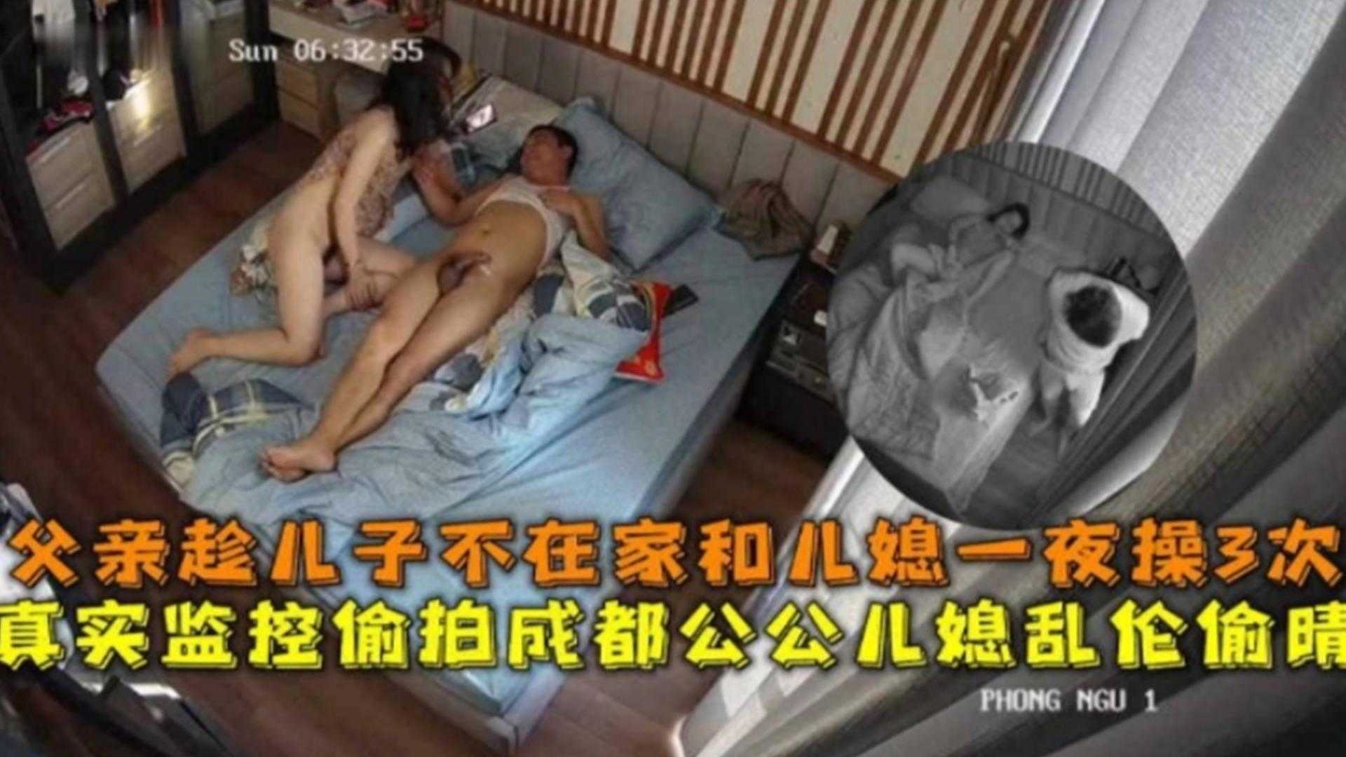 【硬核偷拍公媳乱伦】成都公公乱伦偷情儿媳，儿子不在家一天偷情儿媳三次无套内射