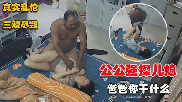 劲爆【公公强操儿媳】趁儿子不在假装探访，进门就直接强行要操逼（强烈推荐）!-精品力荐