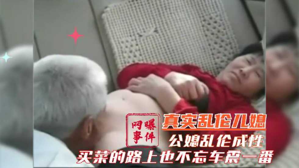 兰州真实公媳乱伦网曝儿子外地打工公媳乱伦成性买菜路上也不忘车震一番!-精品力荐