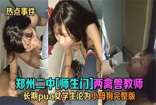 【师生门】两禽兽教师，长期Pua女学生沦为小母狗