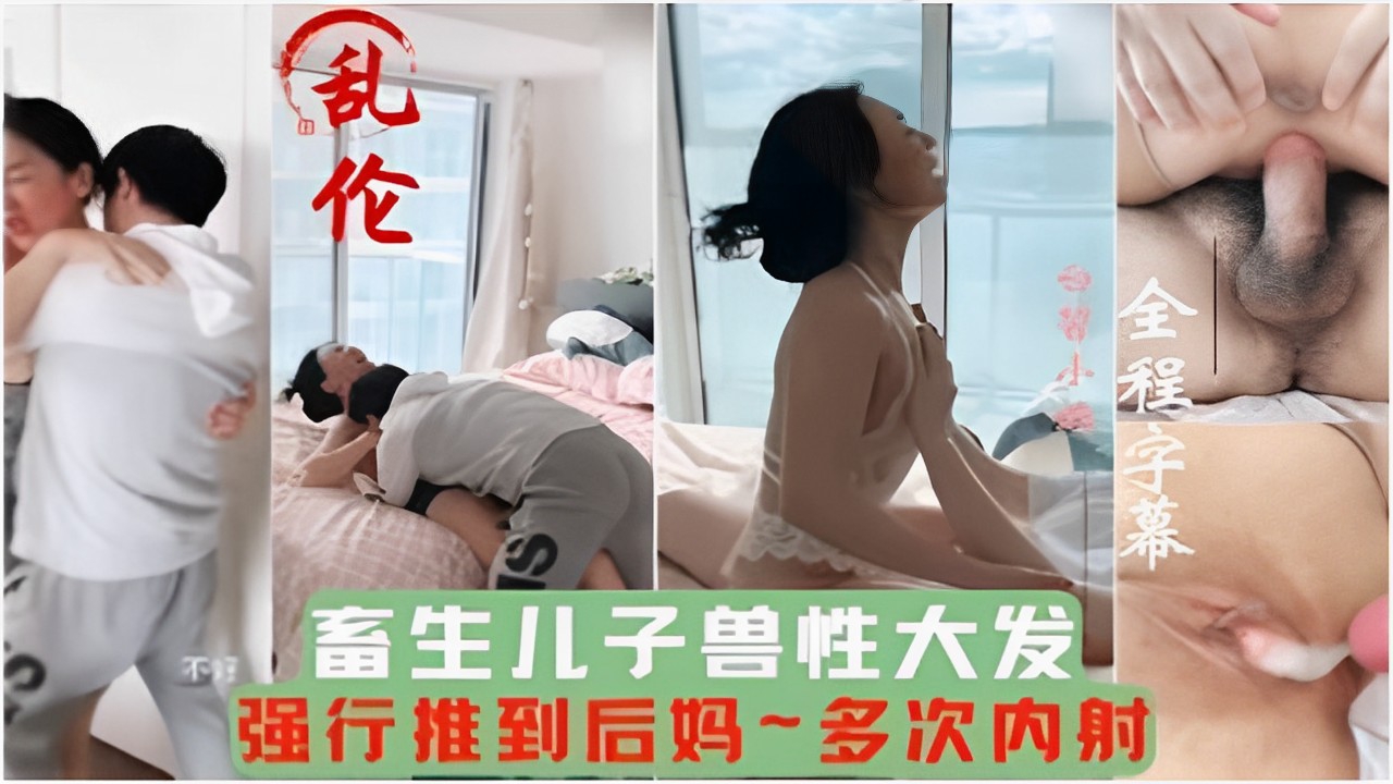 乱伦全程字幕畜生儿子兽性大发强行推到后妈~多次内射
