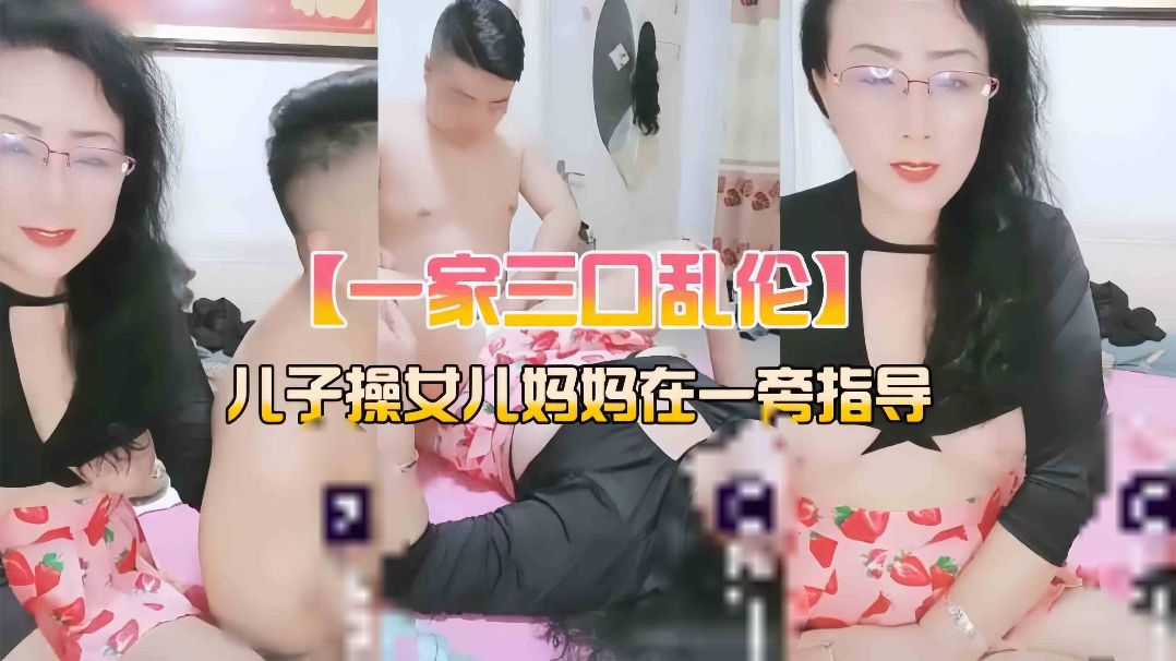 ( 精品乱伦 ) 妈妈儿子女儿一家三口乱伦