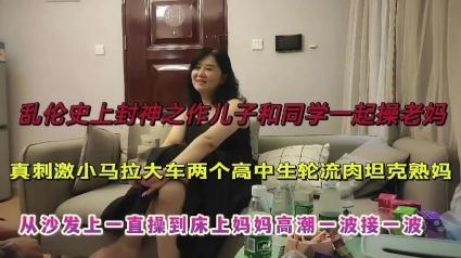 推荐(母子乱伦]跟同学一起诱惑妈妈操逼，对白搞笑