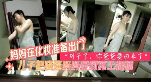 妈妈被儿子按倒，强行插入干的妈妈直喊，儿子快停-精品力荐