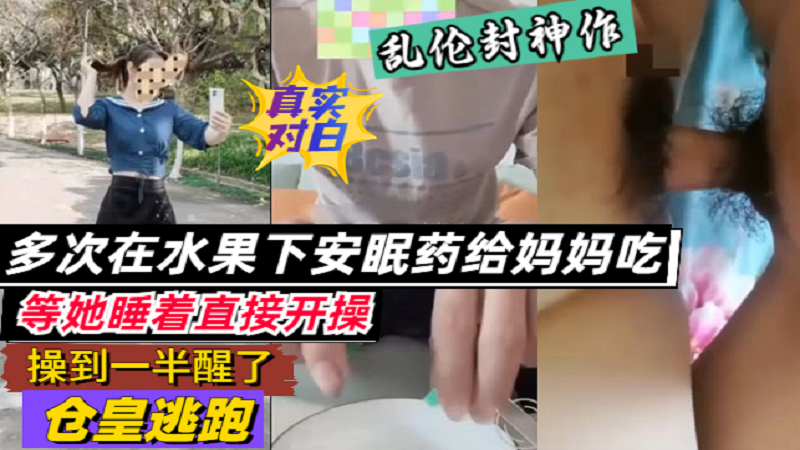 【母子乱伦】多次在水果放安眠药给妈妈吃睡着后就操-精品力荐