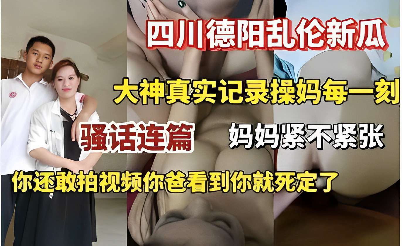 四川德阳乱伦新瓜大神真实记录操妈每一刻骚话连篇妈妈紧不紧张你还敢拍视频你爸看到你就死定了-精品力荐
