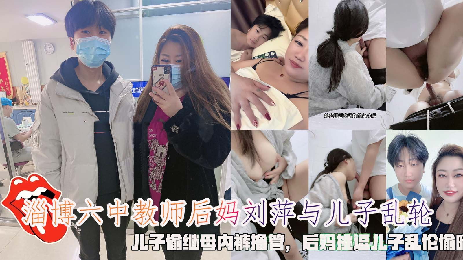 推荐淄博六中教师后妈刘萍与儿子乱轮，儿子偷继母内裤撸管，后妈挑逗儿子乱伦偷晴。
