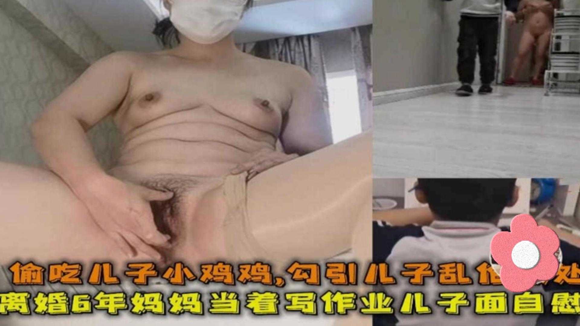 离婚6年妈妈偷吃儿子小鸡鸡，勾引儿子乱伦破儿子处等全程内容！
