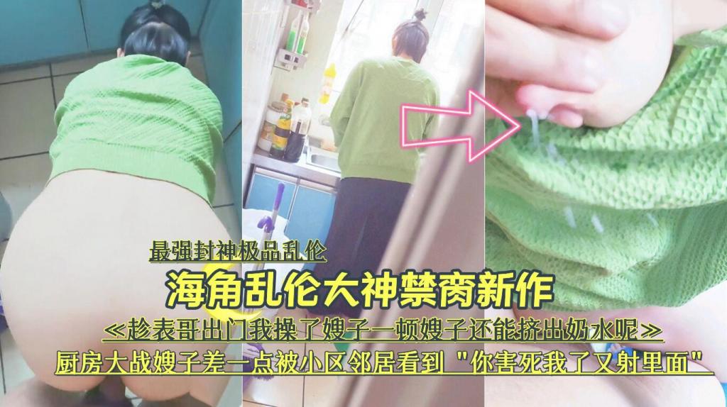 『最强封神极品乱伦』海角乱伦大神禁脔新作《趁表哥出门，厨房大战嫂子差—点被小区邻居看到-精品力荐