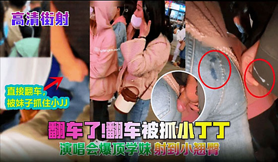 高清街射翻车了翻车被抓小丁丁演唱会爆顶学妹射到小翘臀k