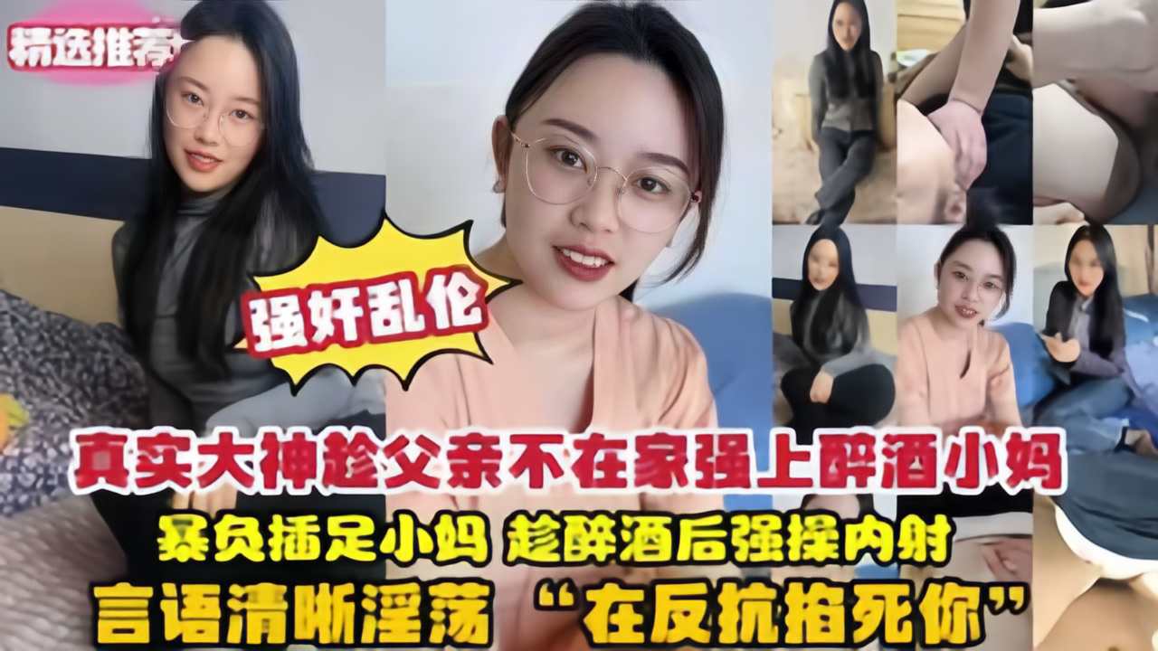 乱伦真实强暴醉酒小妈趁父亲不在家强上醉酒小妈爆操内射-精品力荐