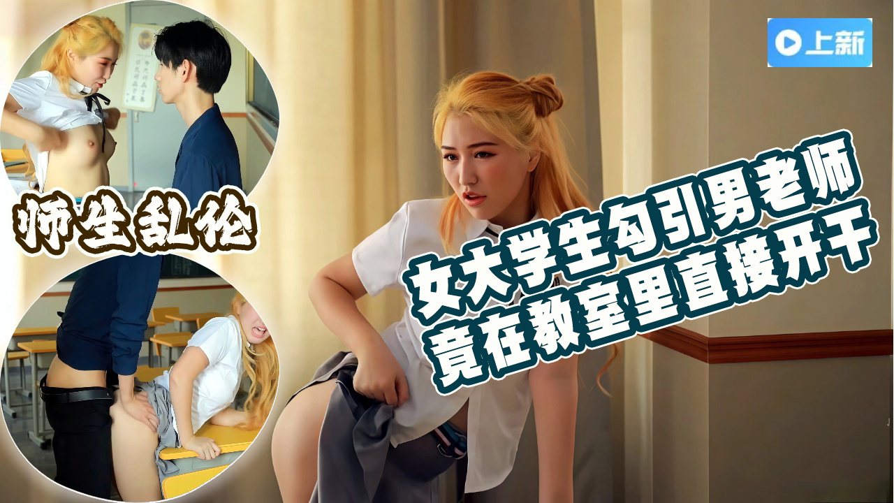【师生乱伦】女大学生勾引男老师，竟然在教室里直接开干（下）关注我每天更新__