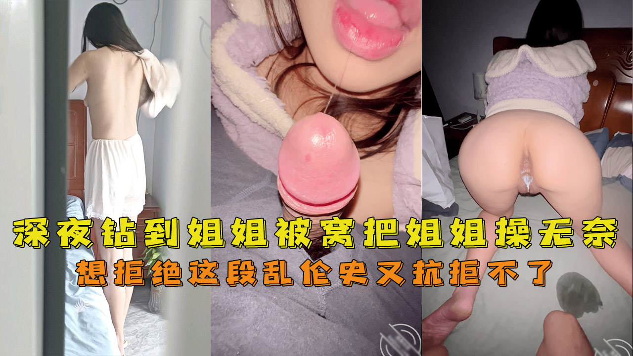 推荐深夜钻到姐姐被窝把姐姐操无奈了想拒绝这段乱伦史又抗拒不了