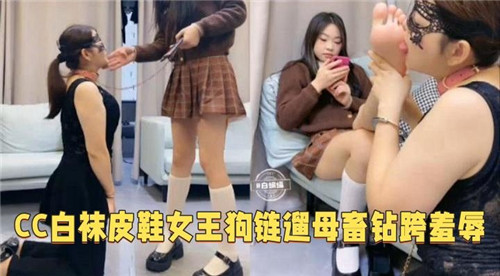 ZZJ-505 CC白袜皮鞋女王狗链遛母钻胯羞辱