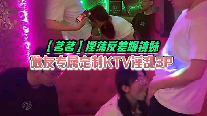 PAFC-995 茗茗淫荡反差眼镜妹狼友专属定制KTV淫乱3P跟着音乐艹着穴嘴里还含着鸡巴相当会玩