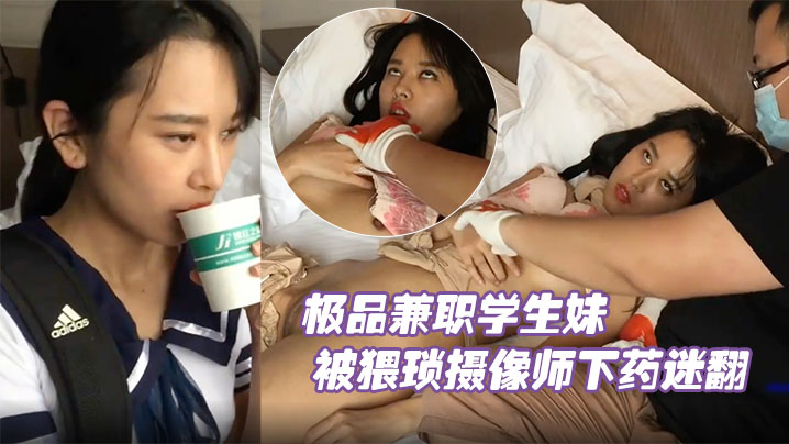 UAA-616 极品兼职学生妹被猥琐摄像师下药迷翻玩她的小嫩鲍原档流出
