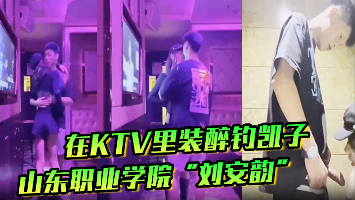 VDU-008 山东职业学院刘安韵在KTV里装醉钓凯子并勾引到卫生间后入