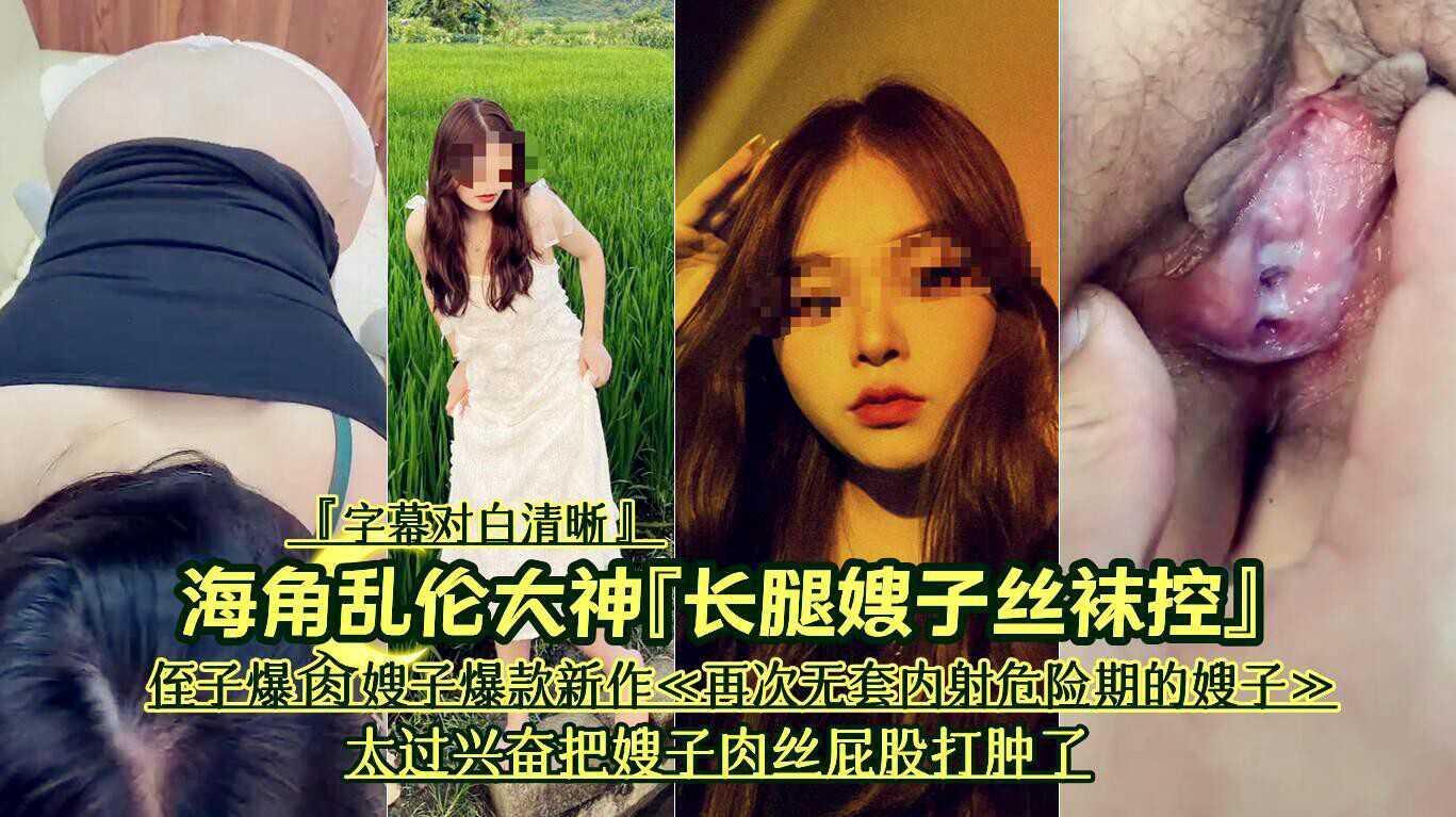 33 海角乱伦大神『长腿嫂子丝袜控』侄子爆肏嫂子爆款新作《再次无套内射危险期的嫂子》太过兴奋把嫂子肉丝屁股打肿了『字幕对白清晰』『360影视』