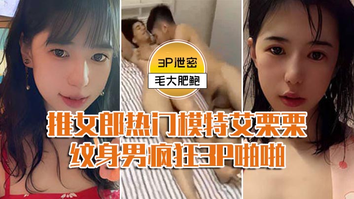 YTYM-601 模特3P泄密推女郎热门模特艾栗栗与两个纹男疯狂3P啪啪前后穴双插