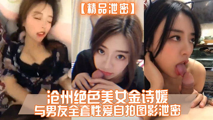 LZRV-675 泄密沧州绝色美女金诗媛与男友全套性爱自拍图影泄密细腰美臀吃鸡内射完美露脸