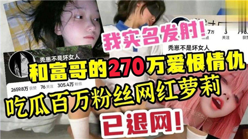 GDNM-295 和富哥得270万爱恨情仇吃瓜百万粉丝网红萝莉