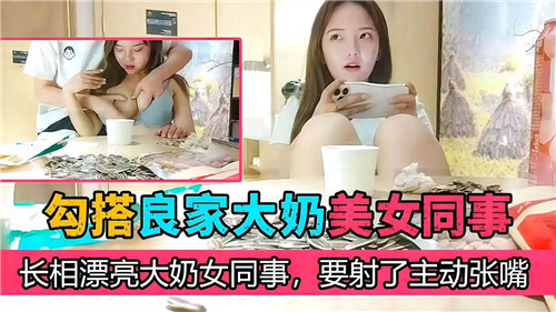 GMF-543 勾搭良家大奶美女同事长相漂亮大奶女同事要射了主动张嘴