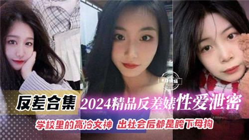 ESR-897 2024精品反差婊性爱泄密合集学校里的高冷女神出社会后都是胯下母狗