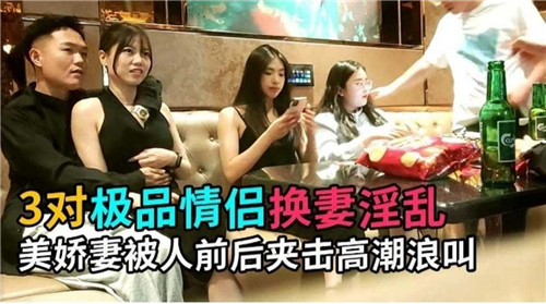 ERIN-180 3对极品情侣换妻淫乱美娇妻被人前后夹击高潮浪叫