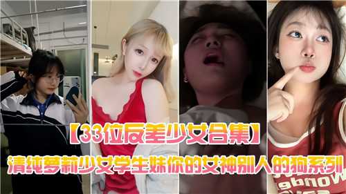 ZDZI-932 33位反差少女合集清纯萝莉少女学生妹你的女神别人的狗系列