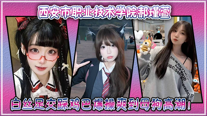 NUE-351 西安市职业技术学院郝瑾萱不雅视频流出穿这白丝足交踩鸡巴爆操爽到母狗高潮