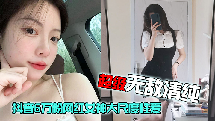 VTW-687 网红泄密抖音6万粉网红女神大尺度性爱视频流出超级无敌清纯白皙粉嫩的皮肤绝顶蜜臀