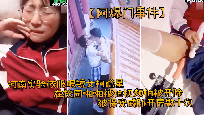 高中生合集泄密河南实验校服眼镜女柯晗星在校园啪啪被拍视频怕被开除被保安威胁开房数十次 在线播放