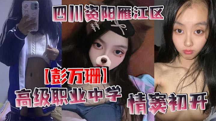 AVB-211 四川资阳雁江区高级职业中学彭万珊情窦初开网上发骚找小哥哥聊骚发裸照和视频