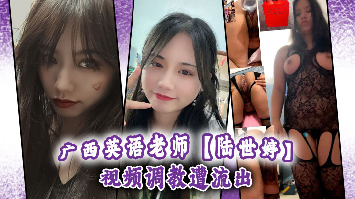 广西英语老师陆世婷视频调教遭流出 在线播放