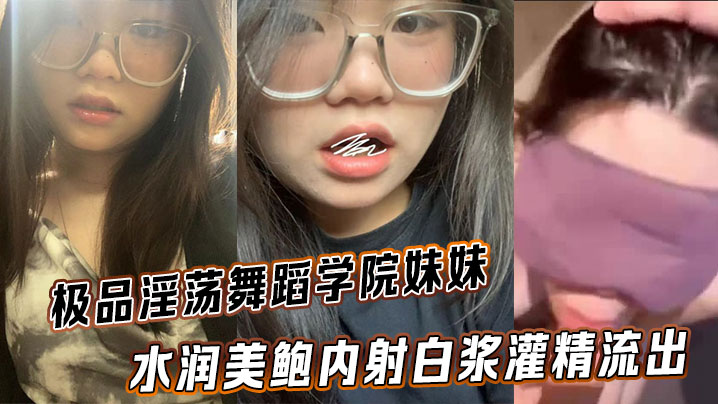 极品淫荡舞蹈学院妹妹水润美鲍内射白浆灌精流出 在线播放