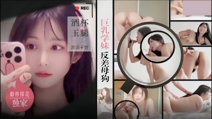 QPCK-638 僻帝探花酒店约炮明星气质巨乳学妹反差母狗酒杯美玉波浪丰臀馒头嫩逼很耐草