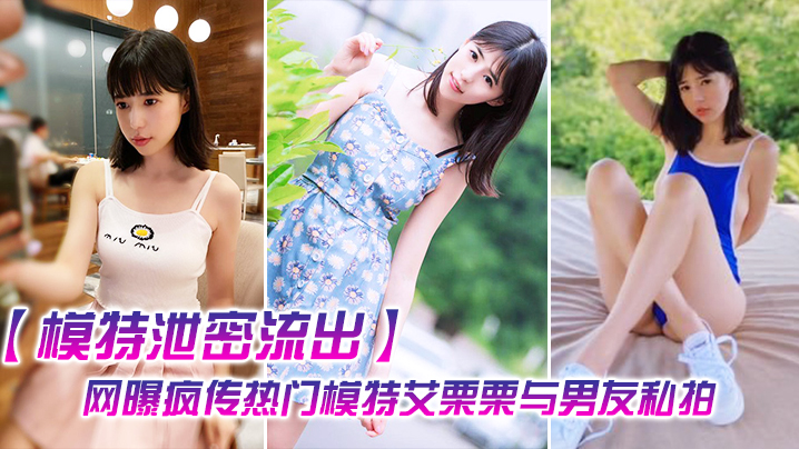 ZHIO-662 模特泄密流出网曝疯传热门模特艾栗栗与男友私拍视频流出_无套抽插操到喷水中出