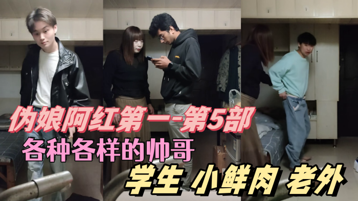 VZKK-445 伪娘阿红第一-第5部各种各样的帅哥学生肌肉男小鲜肉老外只有你们想不到的没有阿红吃不到的