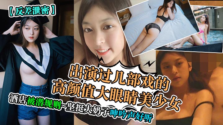 反差泄密出演过几部戏的高颜值大眼睛美少女酒店被潜规则坚挺大奶子呻吟声好听 在线播放
