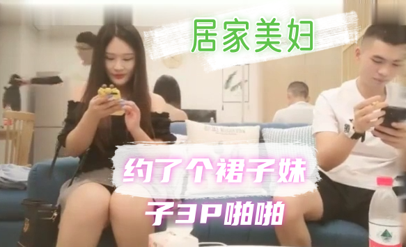 约了个裙子妹子3P啪啪，两个一起玩弄，口交后入抽插猛操