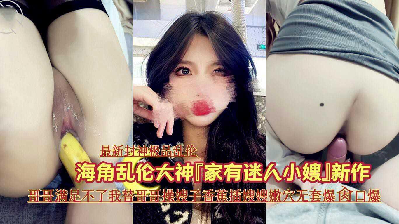 【最新封神极品乱伦】乱伦大神禁脔新作终于内射爆乳嫂子了被我连续内射两次都怪白丝睡裙太诱惑-精品力荐