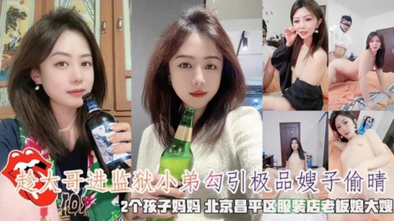 趁大哥进监狱小弟勾引极品嫂子偷晴，2个孩子妈妈 北京昌平区服装店老板娘大嫂。-精品力荐